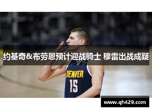 约基奇&布劳恩预计迎战骑士 穆雷出战成疑